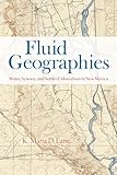 Fluid Geographies: Water, Science, and Settler Colonialism in New Mexico