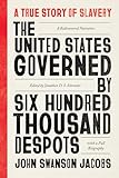 The United States Governed by Six Hundred Thousand Despots: A True Story of Slavery; A Rediscovered Narrative, with a Full Biography